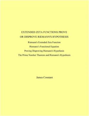 Cover of the book Extended Zeta Functions Prove or Dis-prove Riemann's Hypothesis by James Constant