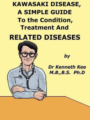 Book cover of Kawasaki Disease, A Simple Guide To the Condition, Treatment And Related Diseases