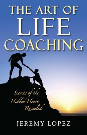 Book cover of The Art of Life Coaching: Secrets of the Hidden Heart Revealed