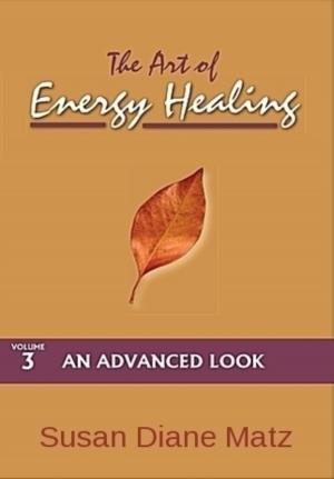 Cover of the book The Art of Energy Healing Volume Three An Advanced Look by Lisa Böhm