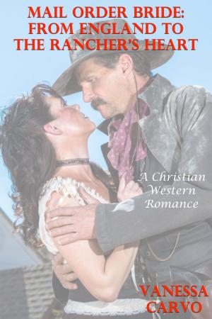 Cover of Mail Order Bride: From England To The Rancher’s Heart (A Christian Western Romance)