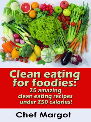 Cover of the book Clean Eating For Foodies: 25 Amazing Clean Eating Recipes Under 250 Calories! by Calvin Eaton
