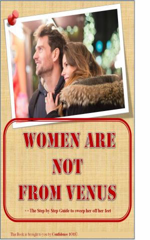Cover of Women Are Not From Venus: The Step By Step Guide To Sweep Her Off Her Feet