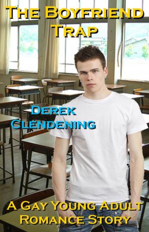 Cover of the book The Boyfriend Trap: A Gay Young Adult Romance by Derek Clendening