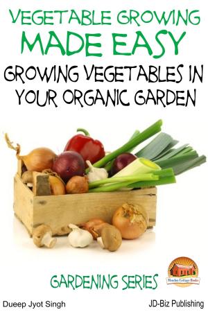 Cover of the book Vegetable Growing Made Easy: Growing Vegetables in Your Organic Garden by Dueep Jyot Singh