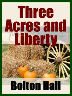 Cover of the book Three Acres and Liberty by Dr. Robert C. Worstell, Earl Nightingale, Dorothea Brande