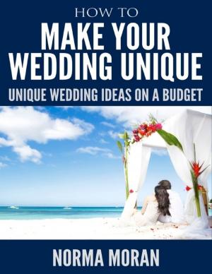 Cover of the book How to Make Your Wedding Unique - Unique Wedding Ideas On a Budget by Gerald Nanninga