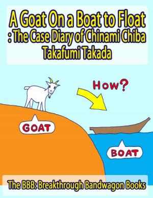 Cover of the book A Goat On a Boat to Float: The Case Diary of Chinami Chiba by Daniel West