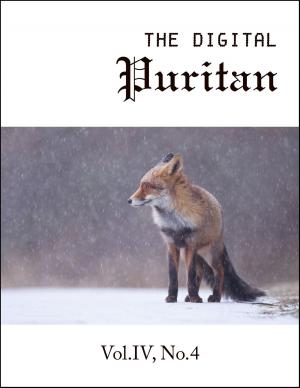 Cover of the book The Digital Puritan - Vol.IV, No.4 by Jonathan Edwards, Christopher Love, Thomas Watson
