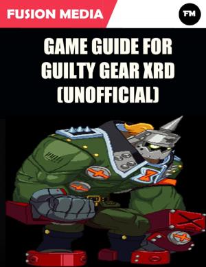 Book cover of Game Guide for Guilty Gear Xrd (Unofficial)