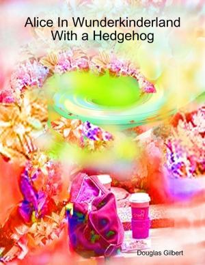 Book cover of Alice In Wunderkinderland With a Hedgehog