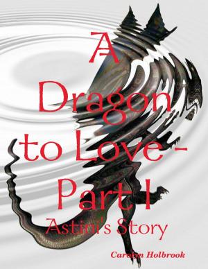 Cover of the book A Dragon to Love -Part I: Astini's Story by Michael Dow