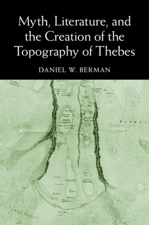 Book cover of Myth, Literature, and the Creation of the Topography of Thebes