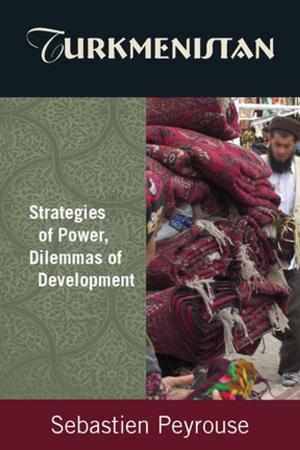 Cover of the book Turkmenistan: Strategies of Power, Dilemmas of Development by Sharon H. Mastracci