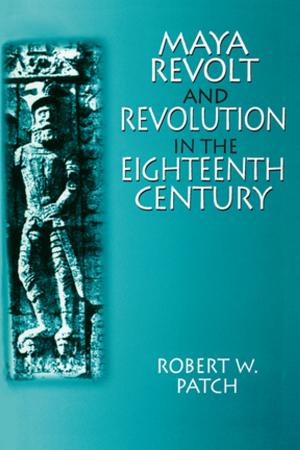 Cover of the book Maya Revolt and Revolution in the Eighteenth Century by Rachel Kowert