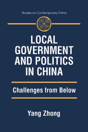 Cover of the book Local Government and Politics in China: Challenges from below by Kaye Sung Chon, Zhang Guangrui, John Ap, Lawrence Yu, Alan A. Lew