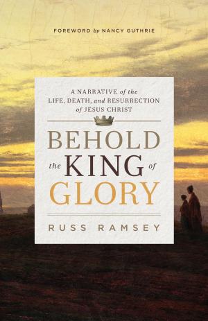 Cover of the book Behold the King of Glory by Philip Graham Ryken, Michael LeFebvre