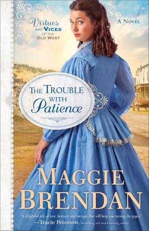 Cover of the book The Trouble with Patience (Virtues and Vices of the Old West Book #1) by Elizabeth Camden