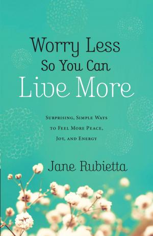 Book cover of Worry Less So You Can Live More