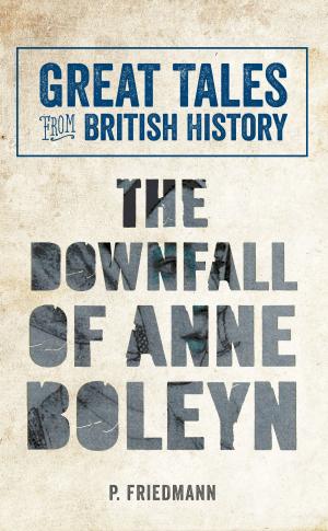 Cover of the book Great Tales from British History The Downfall of Anne Boleyn by Gordon Gray