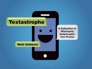 Book cover of Textastrophe: A Collection of Hilariously Catastrophic Text Pranks