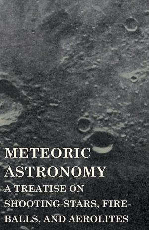 Cover of the book Meteoric Astronomy - A Treatise on Shooting-Stars, Fire-Balls, and Aerolites by Various