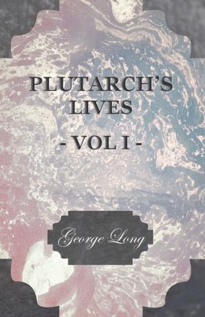 Cover of the book Plutarch's Lives - Vol I. - Translated from the Greek, with Notes and a Life of Plutarch by Aubrey Stewart, M.A., and the Late George Long, M.A. by Robert E. Howard