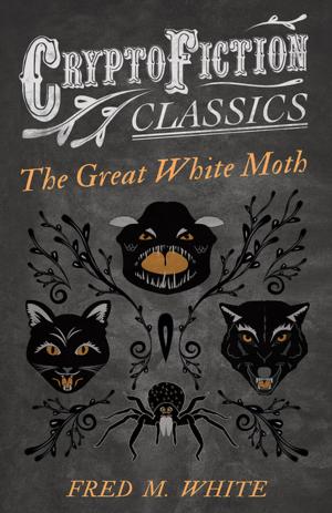 Cover of the book The Great White Moth (Cryptofiction Classics - Weird Tales of Strange Creatures) by Henry R. Gall, William George Jordan