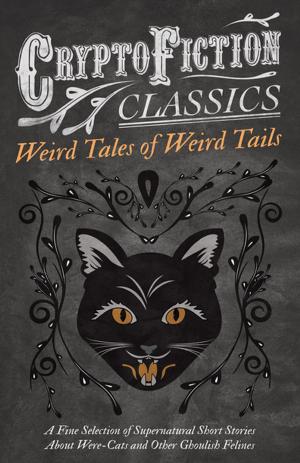 Cover of the book Weird Tales of Weird Tails - A Fine Selection of Supernatural Short Stories about Were-Cats and Other Ghoulish Felines (Cryptofiction Classics - Weird Tales of Strange Creatures) by Richard Jefferies