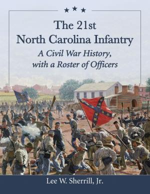 Cover of the book The 21st North Carolina Infantry by Rocky Wood, Lisa Morton, Greg Chapman