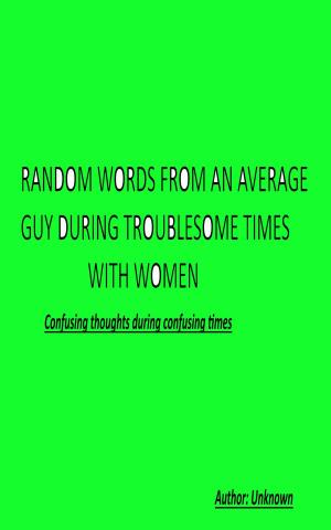 Book cover of Random Words From an Average Guy During Troublesome Times With Women