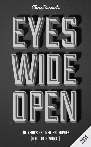 Cover of the book Eyes Wide Open 2014: The Year's 25 Greatest Movies (and the 5 Worst) by Russell Friedman, John W. James