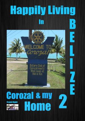 Cover of Happily Living in Belize 2 Corozal and my Home
