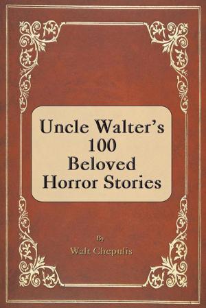 Cover of the book Uncle Walter's 100 Beloved Horror Stories by Jim Strietelmeier, Debbie Strietelmeier