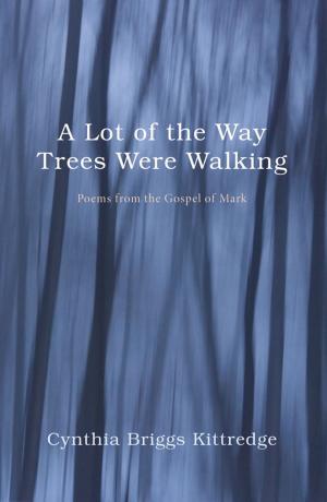 Cover of the book A Lot of the Way Trees Were Walking by Kimberly Ervin Alexander, James P. Bowers