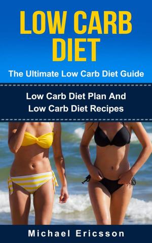 Book cover of Low Carb Diet - The Ultimate Low Carb Diet Guide: Low Carb Diet Plan And Low Carb Diet Recipes