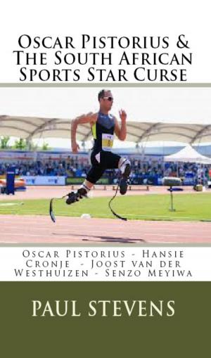 Cover of the book Oscar Pistorius & The South African Sports Star Curse by Paul Stevens