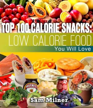 Cover of the book Top 100 Calorie Snacks: Low Calorie Food You Will Love by Lisa Kereli