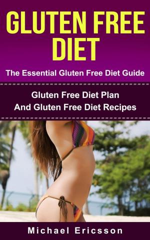 Book cover of Gluten Free Diet - The Essential Gluten Free Diet Guide: Gluten Free Diet Plan And Gluten Free Diet Recipes