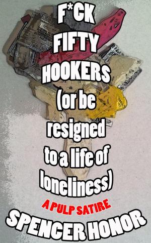 Cover of the book F*ck Fifty Hookers (Or Be Resigned to a Life of Loneliness): A Pulp Satire by Gordon A. Long