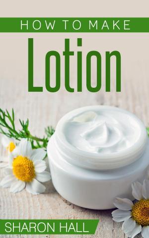 Cover of the book How To Make Lotion by Kent A. Washington