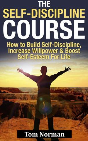 Book cover of Self-Discipline Course: How To Build Self-Discipline, Increase Willpower And Boost Self-Esteem For Life