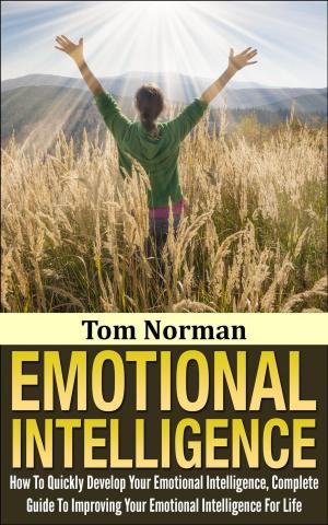 Cover of Emotional Intelligence: How To Quickly Develop Your Emotional Intelligence, Complete Guide To Improving Your Emotional Intelligence Today