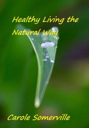 Cover of the book Healthy Living the Natural Way by Carole Somerville