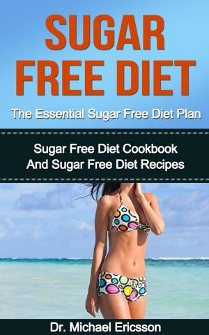 Book cover of Sugar Free Diet: The Essential Sugar Free Diet Plan: Sugar Free Diet Cookbook And Sugar Free Diet Recipes