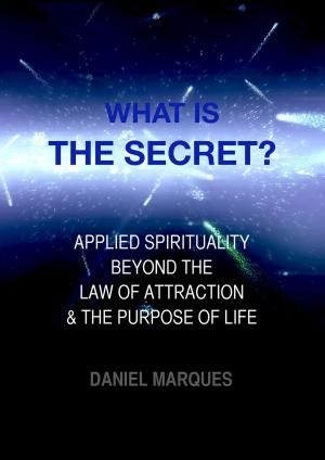Cover of the book What is the Secret? Applied Spirituality Beyond the Law of Attraction and the Purpose of Life by Francine Jay
