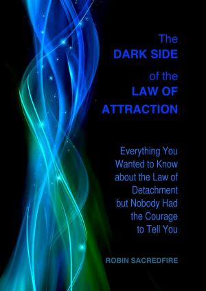 Cover of the book The Dark Side of the Law of Attraction: Everything You Wanted to Know about the Law of Detachment but Nobody Had the Courage to Tell You by Diana Murdock