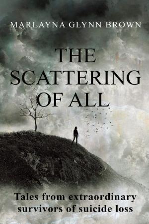 Cover of the book The Scattering of All: Tales From Extraordinary Survivors of Suicide Loss by Mantu Joshi