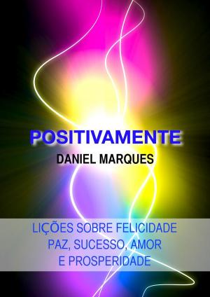Cover of the book Positivamente: Lições sobre Felicidade, Paz, Sucesso, Amor e Prosperidade by Kent Lamarc