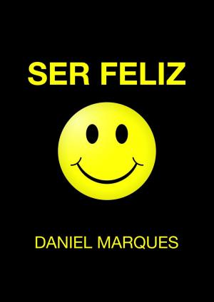 Cover of the book Ser Feliz by Daniel Marques